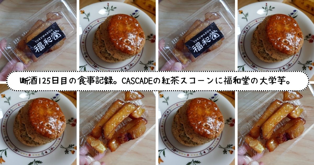 断酒125日目の食事記録。CASCADEの紅茶スコーンに福和堂の大学芋。