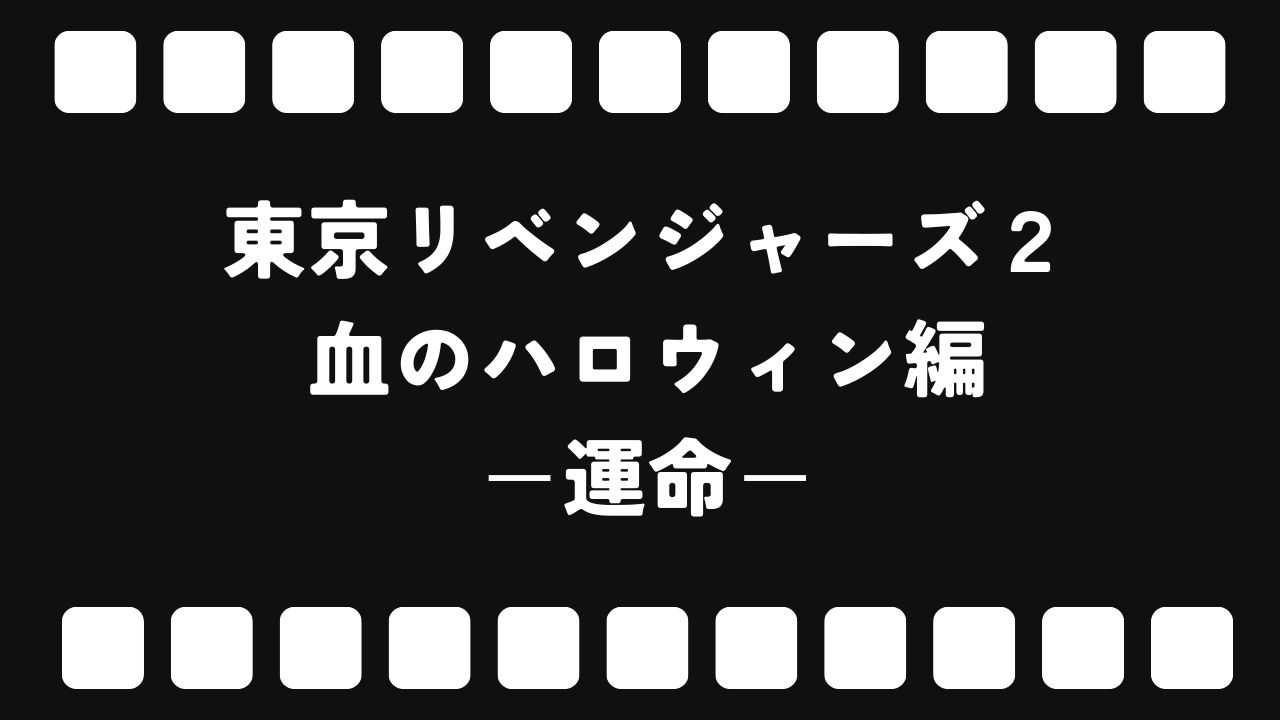 映画感想「東京リベンジャーズ２ 血のハロウィン編－運命－」